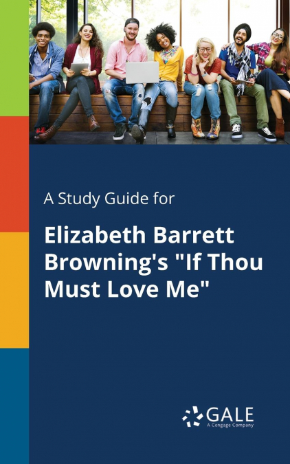 A Study Guide for Elizabeth Barrett Browning’s 'If Thou Must Love Me'