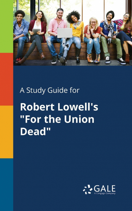 A Study Guide for Robert Lowell’s 'For the Union Dead'