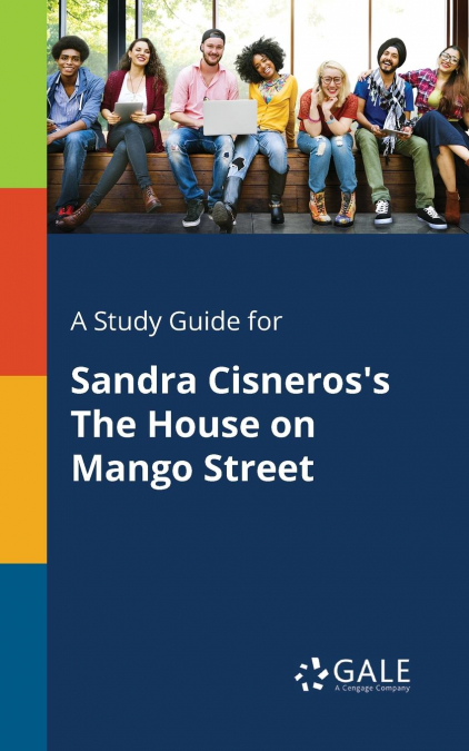 A Study Guide for Sandra Cisneros’s The House on Mango Street