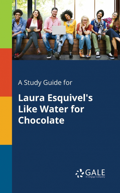 A Study Guide for Laura Esquivel’s Like Water for Chocolate