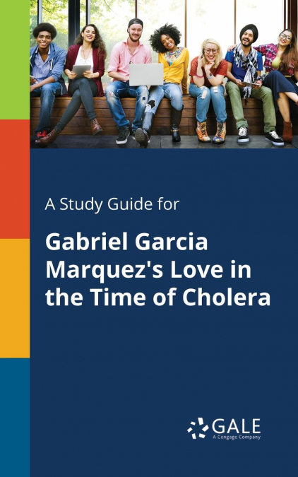 A Study Guide for Gabriel Garcia Marquez’s Love in the Time of Cholera