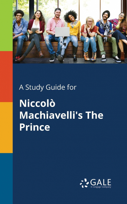 A Study Guide for Niccolò Machiavelli’s The Prince