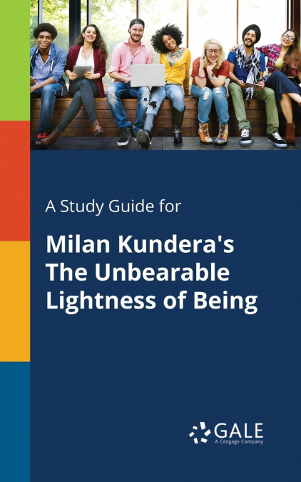 A Study Guide for Milan Kundera’s The Unbearable Lightness of Being
