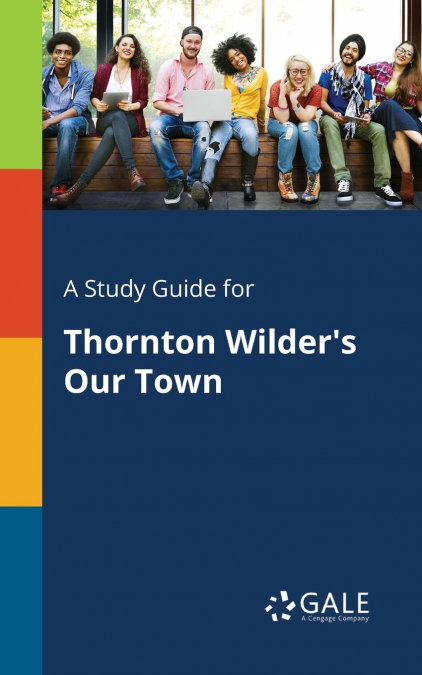 A Study Guide for Thornton Wilder’s Our Town