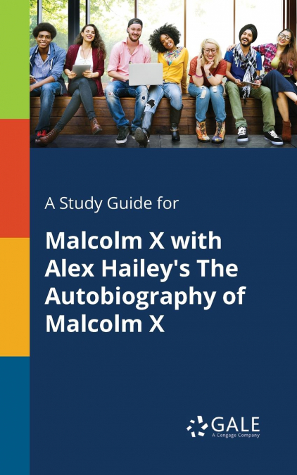 A Study Guide for Malcolm X With Alex Hailey’s The Autobiography of Malcolm X