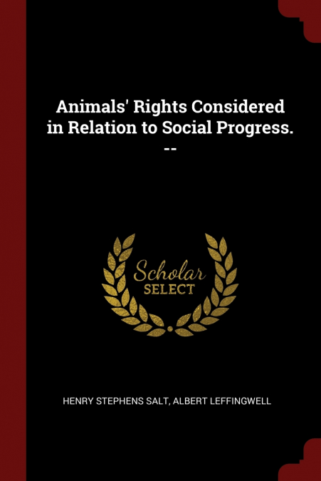 Animals’ Rights Considered in Relation to Social Progress. --