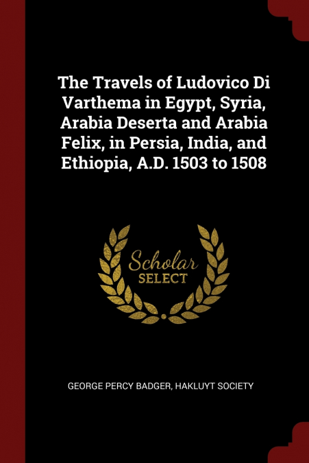 The Travels of Ludovico Di Varthema in Egypt, Syria, Arabia Deserta and Arabia Felix, in Persia, India, and Ethiopia, A.D. 1503 to 1508