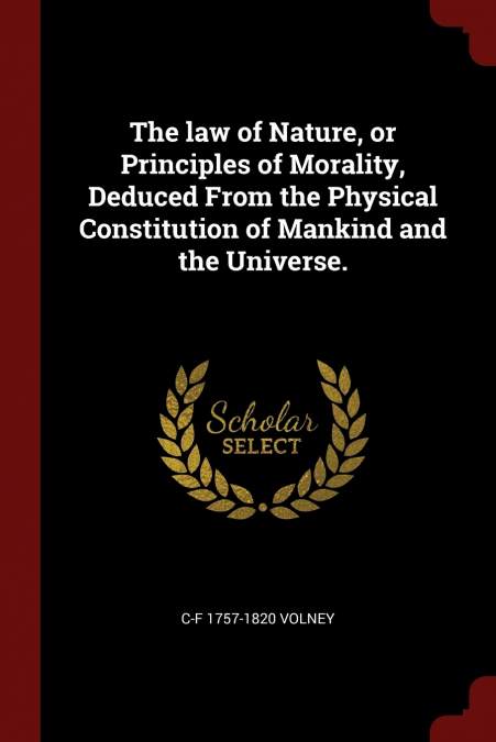 The law of Nature, or Principles of Morality, Deduced From the Physical Constitution of Mankind and the Universe.