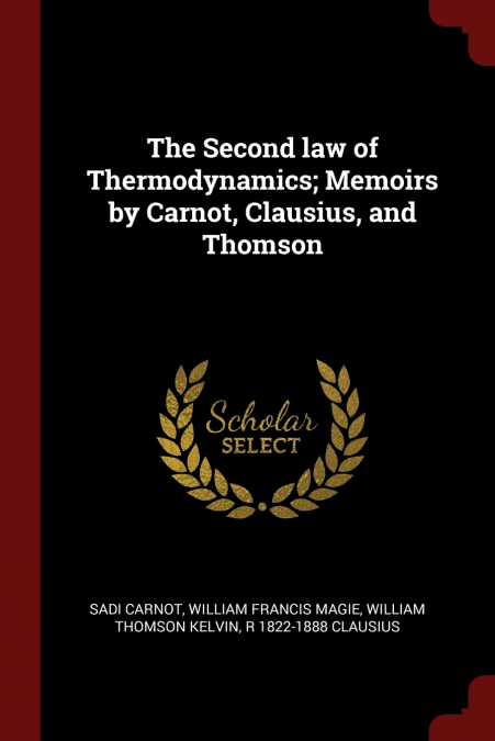 The Second law of Thermodynamics; Memoirs by Carnot, Clausius, and Thomson