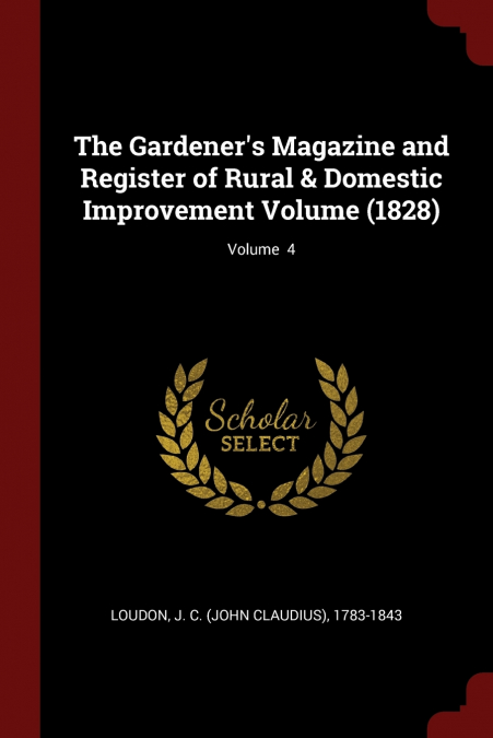 The Gardener’s Magazine and Register of Rural & Domestic Improvement Volume (1828); Volume  4