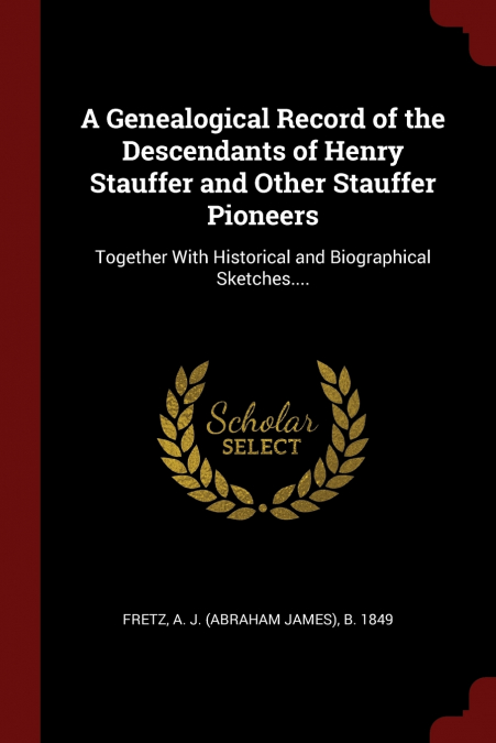 A Genealogical Record of the Descendants of Henry Stauffer and Other Stauffer Pioneers