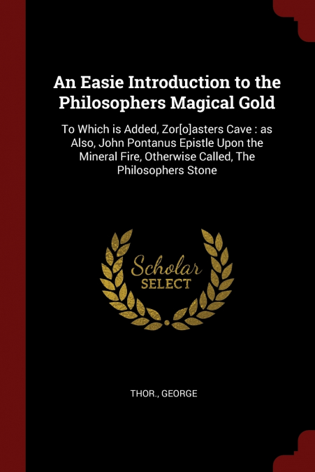 An Easie Introduction to the Philosophers Magical Gold