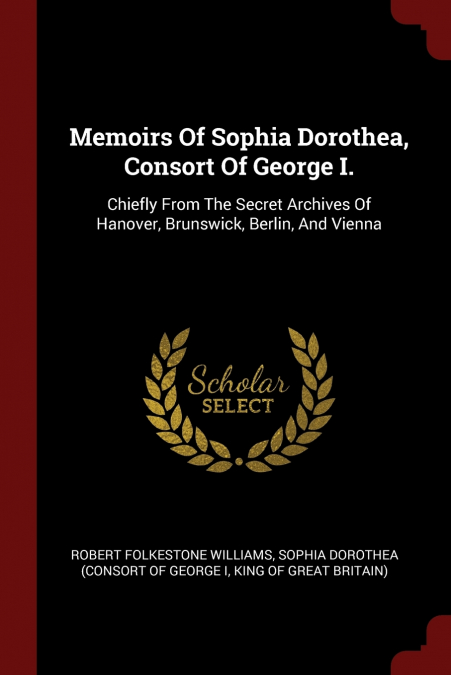 Memoirs Of Sophia Dorothea, Consort Of George I.