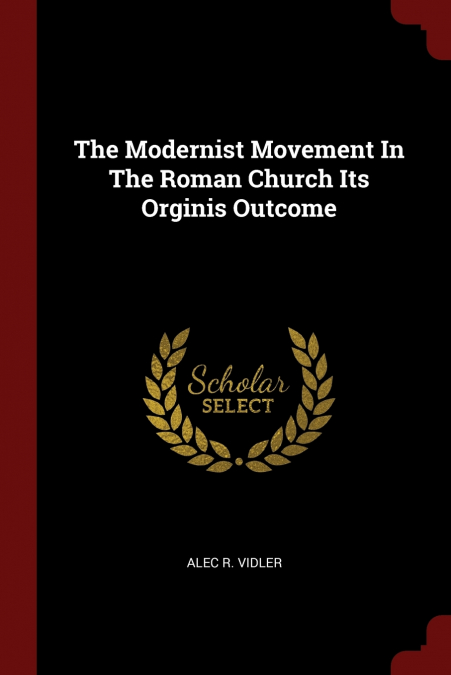 The Modernist Movement In The Roman Church Its Orginis Outcome
