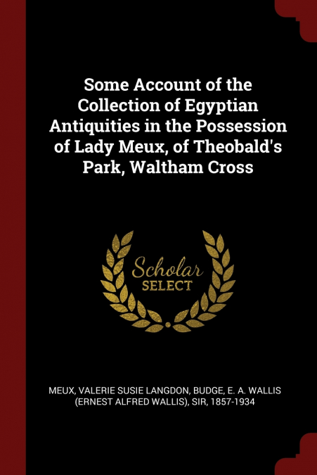 Some Account of the Collection of Egyptian Antiquities in the Possession of Lady Meux, of Theobald’s Park, Waltham Cross
