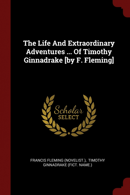The Life And Extraordinary Adventures ... Of Timothy Ginnadrake [by F. Fleming]