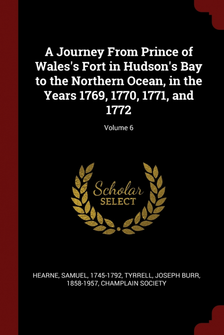 A Journey From Prince of Wales’s Fort in Hudson’s Bay to the Northern Ocean, in the Years 1769, 1770, 1771, and 1772; Volume 6