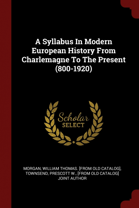 A Syllabus In Modern European History From Charlemagne To The Present (800-1920)