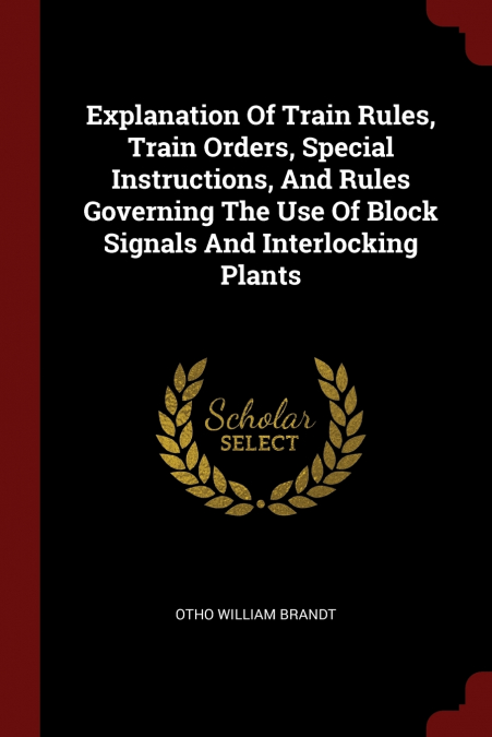 Explanation Of Train Rules, Train Orders, Special Instructions, And Rules Governing The Use Of Block Signals And Interlocking Plants