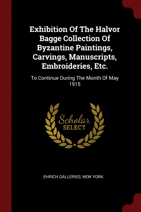 Exhibition Of The Halvor Bagge Collection Of Byzantine Paintings, Carvings, Manuscripts, Embroideries, Etc.