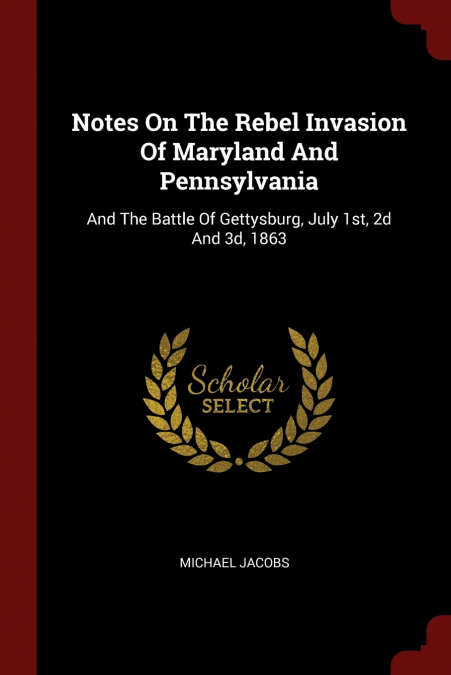 Notes On The Rebel Invasion Of Maryland And Pennsylvania