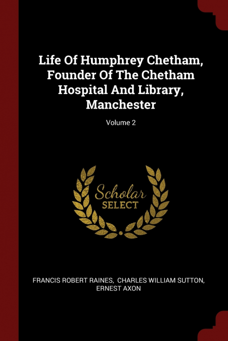 Life Of Humphrey Chetham, Founder Of The Chetham Hospital And Library, Manchester; Volume 2