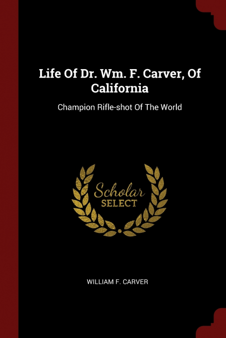 Life Of Dr. Wm. F. Carver, Of California
