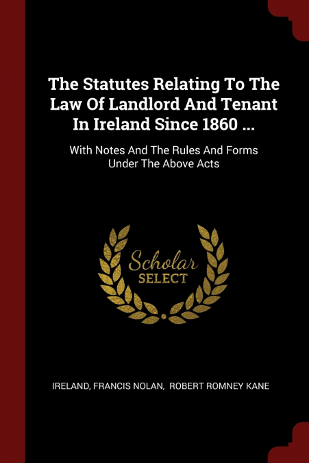 The Statutes Relating To The Law Of Landlord And Tenant In Ireland Since 1860 ...