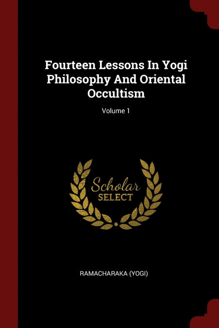 Fourteen Lessons In Yogi Philosophy And Oriental Occultism; Volume 1