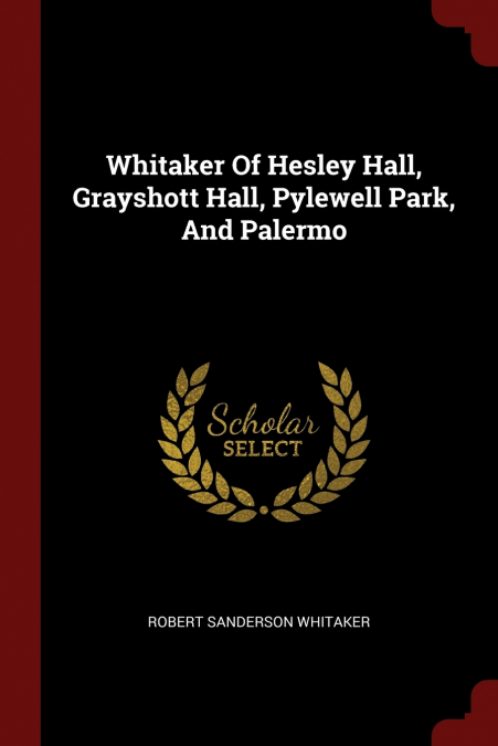 Whitaker Of Hesley Hall, Grayshott Hall, Pylewell Park, And Palermo