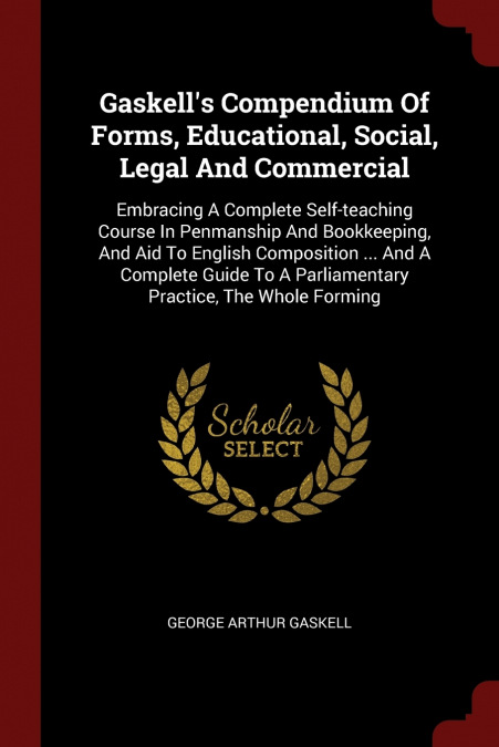 Gaskell’s Compendium Of Forms, Educational, Social, Legal And Commercial