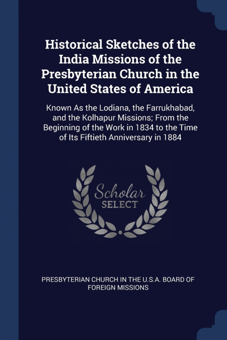 Historical Sketches of the India Missions of the Presbyterian Church in the United States of America