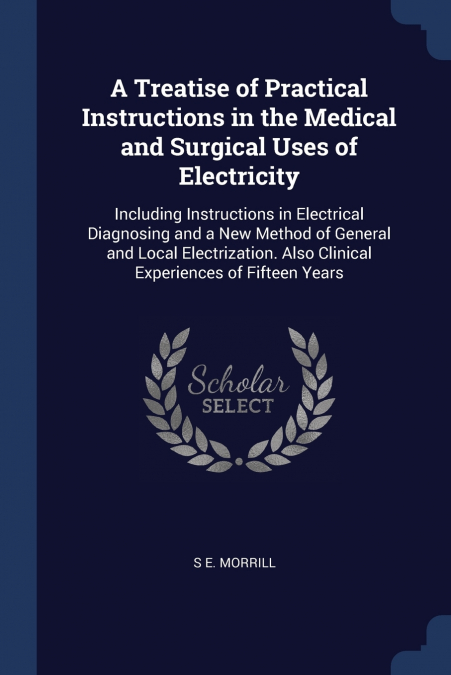 A Treatise of Practical Instructions in the Medical and Surgical Uses of Electricity