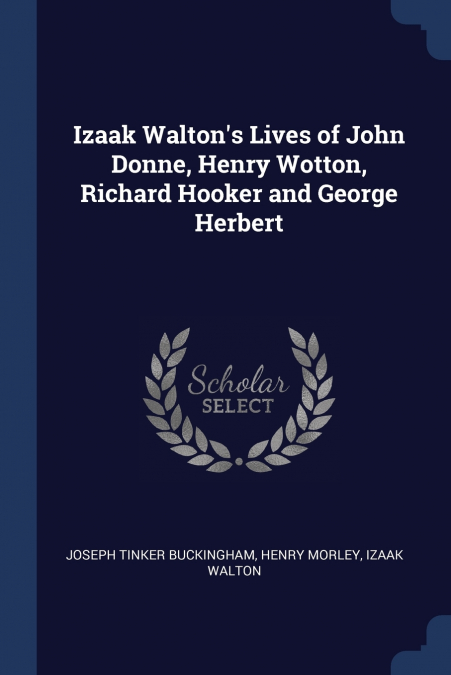 Izaak Walton’s Lives of John Donne, Henry Wotton, Richard Hooker and George Herbert