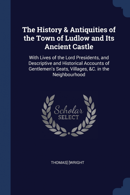 The History & Antiquities of the Town of Ludlow and Its Ancient Castle