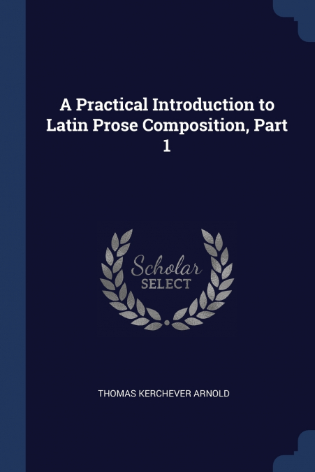 A Practical Introduction to Latin Prose Composition, Part 1