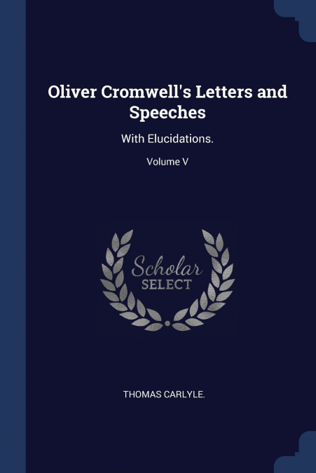 Oliver Cromwell’s Letters and Speeches