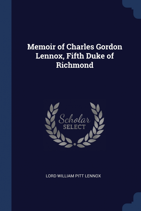 Memoir of Charles Gordon Lennox, Fifth Duke of Richmond