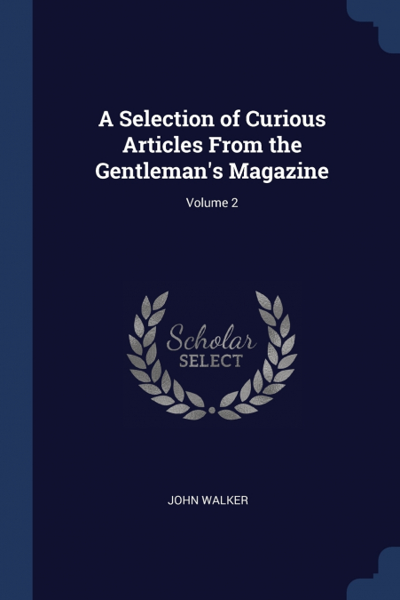 A Selection of Curious Articles From the Gentleman’s Magazine; Volume 2
