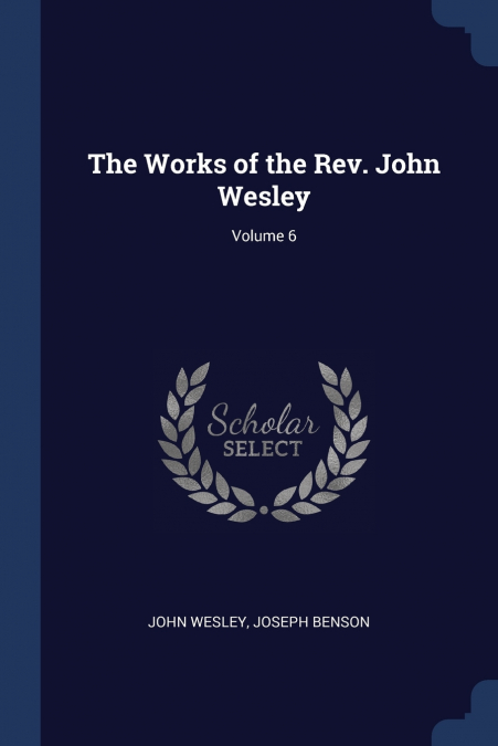 The Works of the Rev. John Wesley; Volume 6