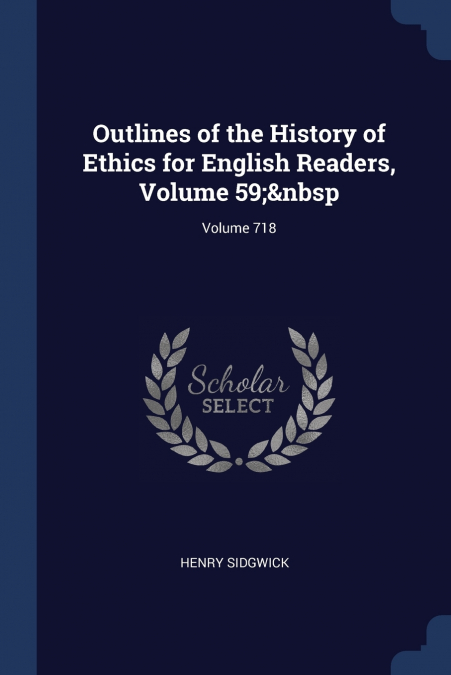 Outlines of the History of Ethics for English Readers, Volume 59;  Volume 718