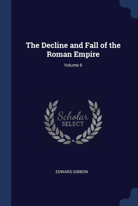 The Decline and Fall of the Roman Empire; Volume 6