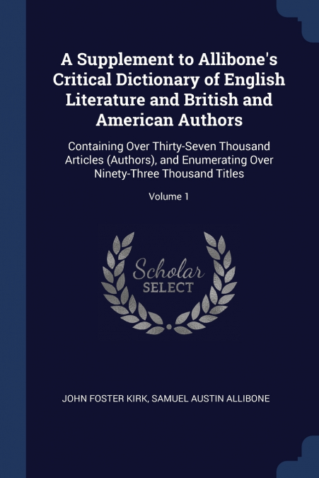 A Supplement to Allibone’s Critical Dictionary of English Literature and British and American Authors