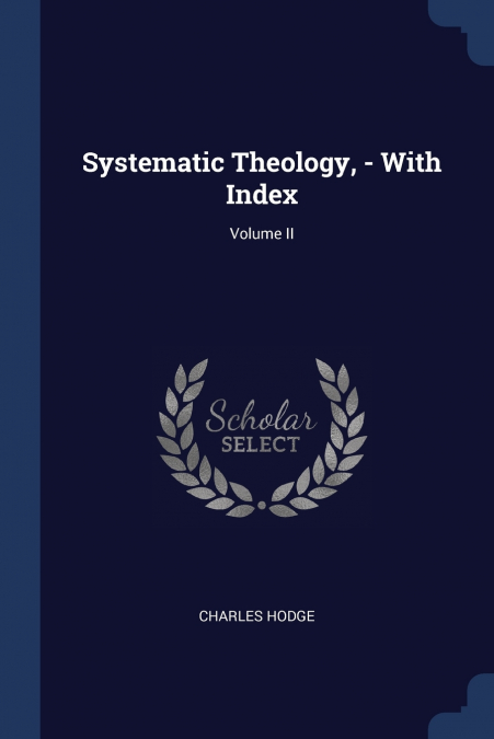 Systematic Theology, - With Index; Volume II