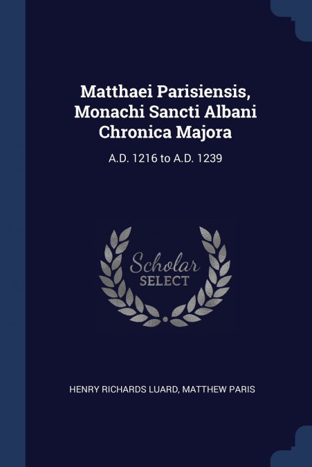 Matthaei Parisiensis, Monachi Sancti Albani Chronica Majora