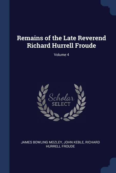 Remains of the Late Reverend Richard Hurrell Froude; Volume 4