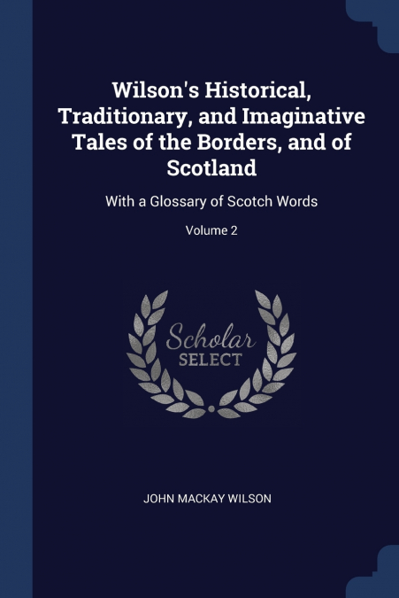 Wilson’s Historical, Traditionary, and Imaginative Tales of the Borders, and of Scotland