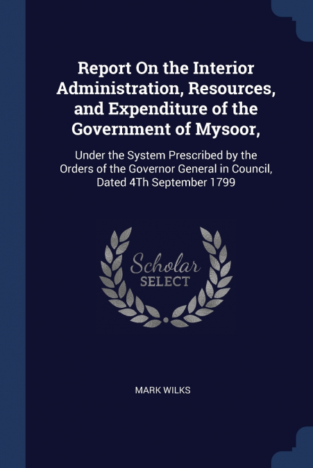 Report On the Interior Administration, Resources, and Expenditure of the Government of Mysoor,