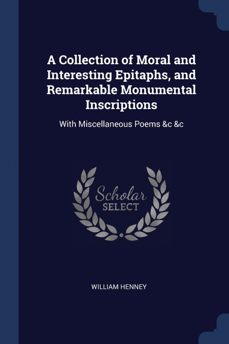 A Collection of Moral and Interesting Epitaphs, and Remarkable Monumental Inscriptions