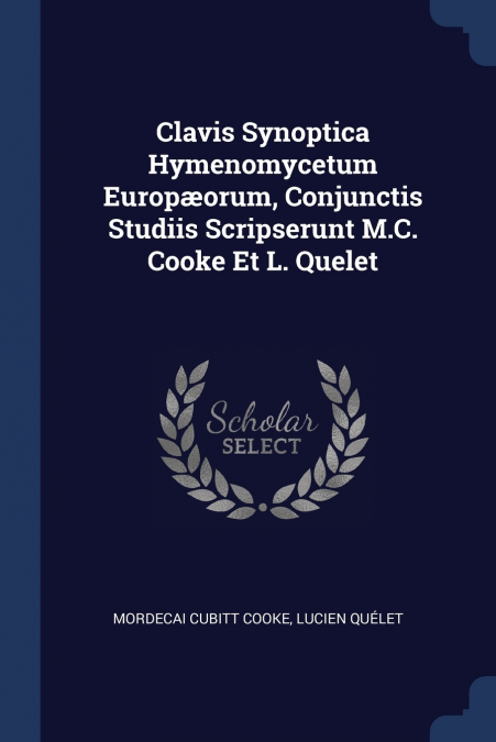 Clavis Synoptica Hymenomycetum Europæorum, Conjunctis Studiis Scripserunt M.C. Cooke Et L. Quelet